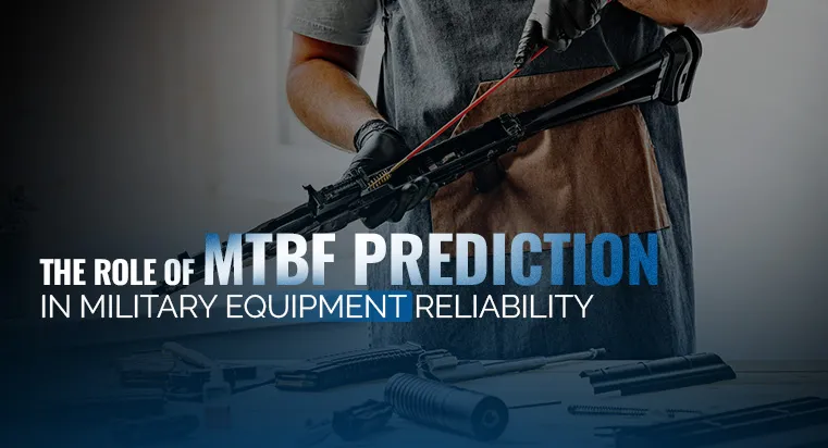 The Role of MTBF Prediction in Military Equipment Reliability