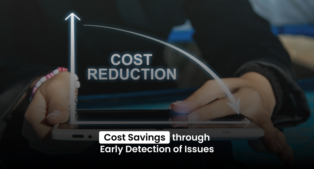 Cost saving through early detection of issues