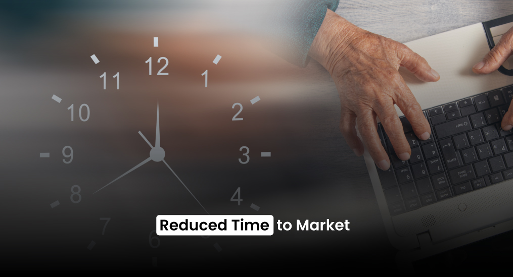 Reduced time to market